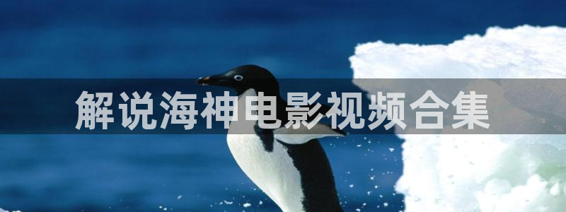 谍战深海之惊蛰免费观看西瓜：解说海神电影视频合集