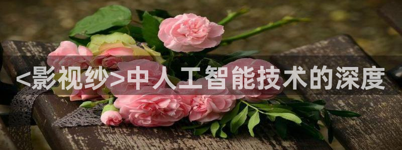 琅琊榜在线观看免费观看西瓜：<影视纱>中人工智能技术的深度