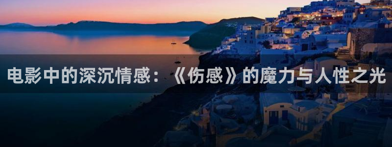 西瓜在线电影观看：电影中的深沉情感：《伤感》的魔力与人性之光