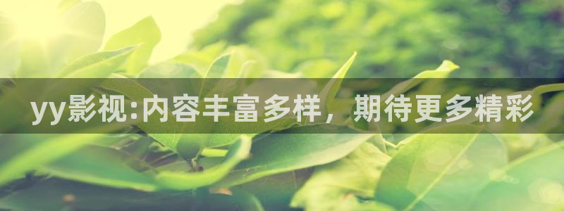 西瓜是：yy影视:内容丰富多样，期待更多精彩